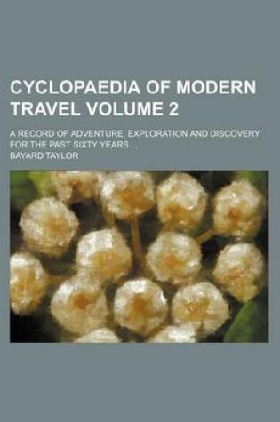 Cover of Cyclopaedia of Modern Travel Volume 2; A Record of Adventure, Exploration and Discovery for the Past Sixty Years