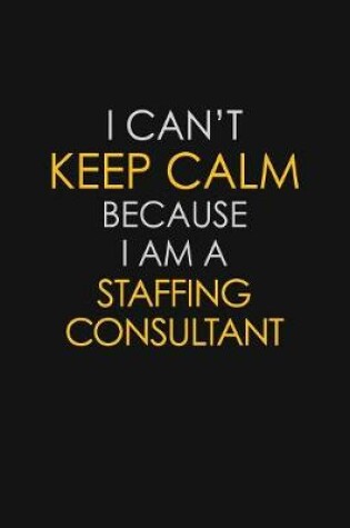 Cover of I Can't Keep Calm Because I Am A Staffing Consultant