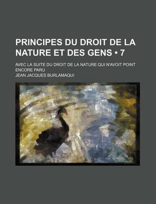 Book cover for Principes Du Droit de La Nature Et Des Gens (7); Avec La Suite Du Droit de La Nature Qui N'Avoit Point Encore Paru