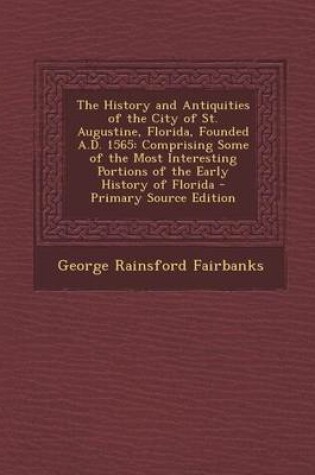 Cover of The History and Antiquities of the City of St. Augustine, Florida, Founded A.D. 1565