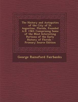 Book cover for The History and Antiquities of the City of St. Augustine, Florida, Founded A.D. 1565