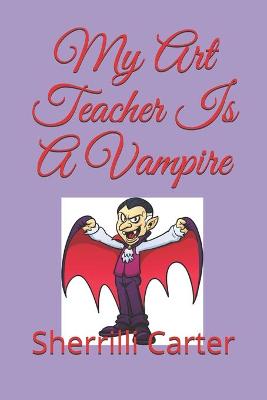 Book cover for My Art Teacher Is A Vampire
