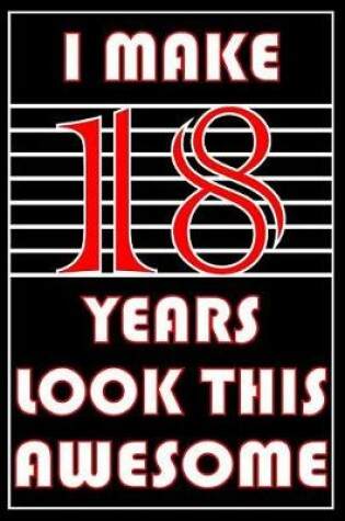 Cover of I Make 18 Years Look This Awesome