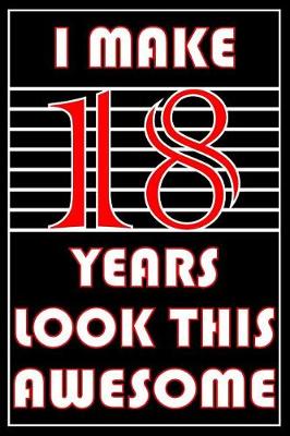 Book cover for I Make 18 Years Look This Awesome