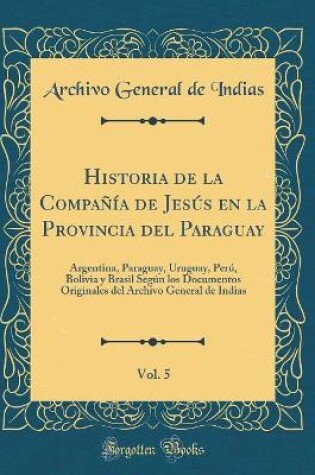 Cover of Historia de la Compania de Jesus En La Provincia del Paraguay, Vol. 5