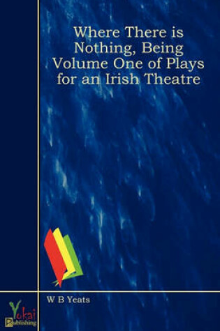 Cover of Where There is Nothing, Being Volume One of Plays for an Irish Theatre