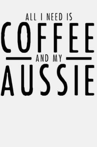 Cover of All I Need is Coffee and My Aussie