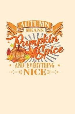 Cover of Autumn Means Pumpkin Spice and Everything Nice