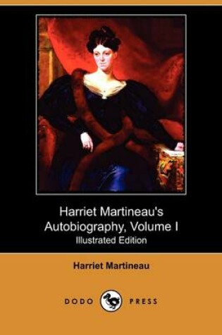 Cover of Harriet Martineau's Autobiography, Volume I (Illustrated Edition) (Dodo Press)