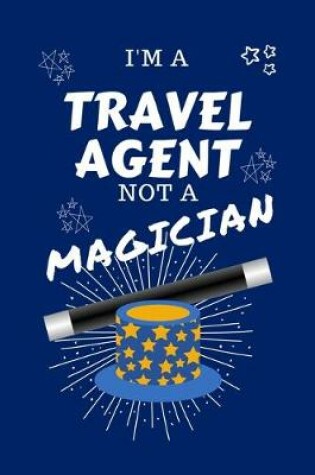 Cover of I'm A Travel Agent Not A Magician