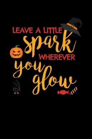 Cover of Leave a Little Spark Wherever You Glow