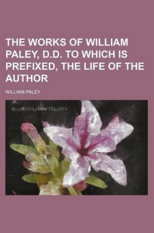 Cover of The Works of William Paley, D.D. to Which Is Prefixed, the Life of the Author