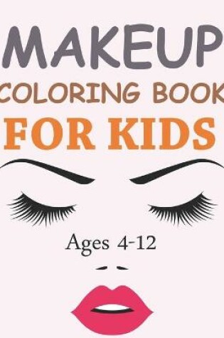 Cover of Makeup Coloring Book For Kids Ages 4-12