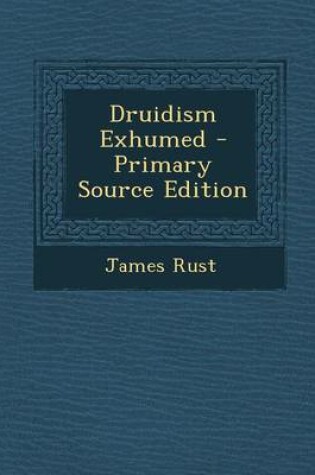 Cover of Druidism Exhumed - Primary Source Edition