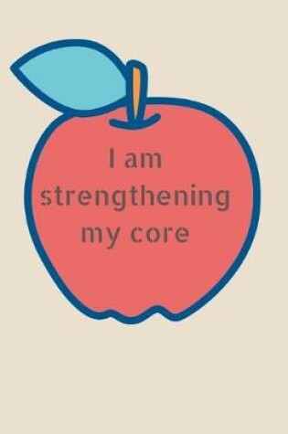 Cover of I am strengthening my core