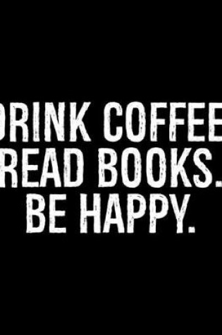 Cover of Drink Coffee Read Books Be Happy