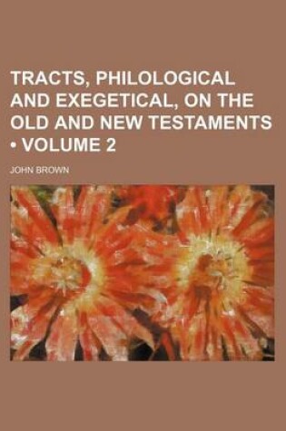 Cover of Tracts, Philological and Exegetical, on the Old and New Testaments (Volume 2 )