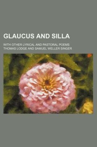 Cover of Glaucus and Silla; With Other Lyrical and Pastoral Poems