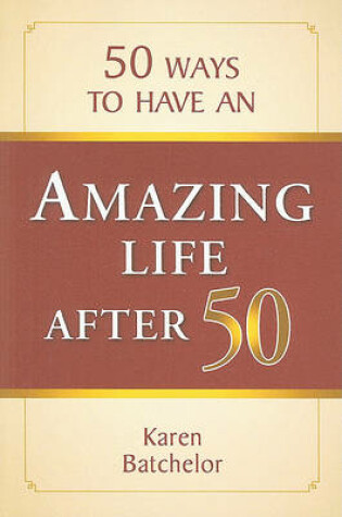 Cover of 50 Ways to Have an Amazing Life After 50