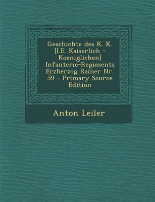 Book cover for Geschichte Des K. K. [I.E. Kaiserlich - Koeniglichen] Infanterie-Regiments Erzherzog Rainer NR. 59