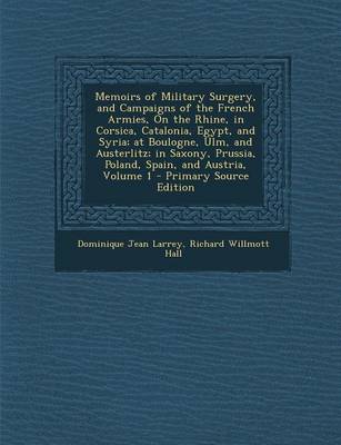 Book cover for Memoirs of Military Surgery, and Campaigns of the French Armies, on the Rhine, in Corsica, Catalonia, Egypt, and Syria; At Boulogne, Ulm, and Austerlitz; In Saxony, Prussia, Poland, Spain, and Austria, Volume 1 - Primary Source Edition