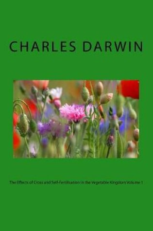Cover of The Effects of Cross and Self-Fertilisation in the Vegetable Kingdom Volume 1