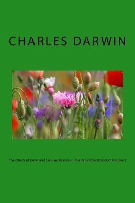Book cover for The Effects of Cross and Self-Fertilisation in the Vegetable Kingdom Volume 1