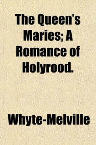 Cover of The Queen's Maries; A Romance of Holyrood.