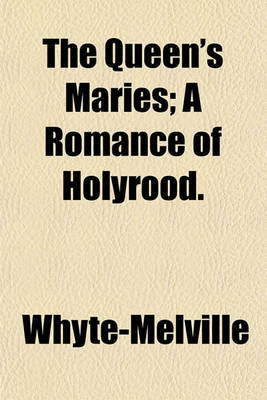 Book cover for The Queen's Maries; A Romance of Holyrood.