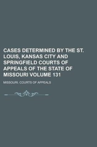 Cover of Cases Determined by the St. Louis, Kansas City and Springfield Courts of Appeals of the State of Missouri Volume 131