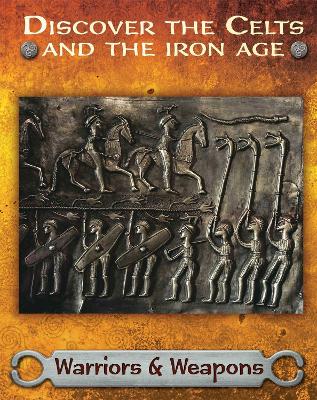 Cover of Discover the Celts and the Iron Age: Warriors and Weapons