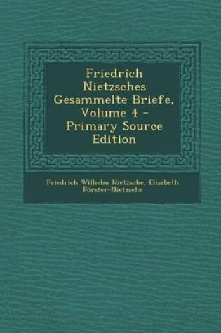 Cover of Friedrich Nietzsches Gesammelte Briefe, Volume 4 - Primary Source Edition
