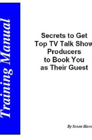 Cover of Secrets to Get Top TV Producers to Book You as Their Guest