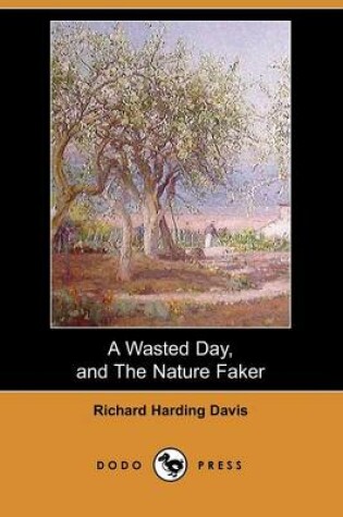 Cover of A Wasted Day, and the Nature Faker (Dodo Press)