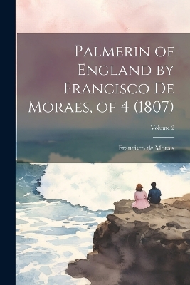 Book cover for Palmerin of England by Francisco De Moraes, of 4 (1807); Volume 2