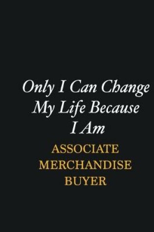 Cover of Only I Can Change My Life Because I Am Associate Merchandise Buyer