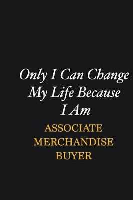 Book cover for Only I Can Change My Life Because I Am Associate Merchandise Buyer
