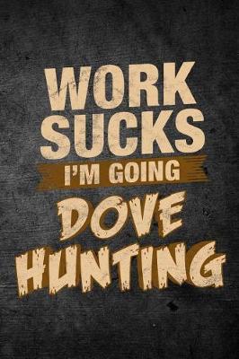 Book cover for Work Sucks I'm Going Dove Hunting