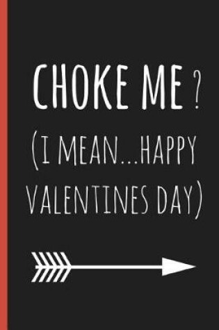 Cover of Choke Me? (I Mean...Happy Valentines Day)