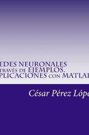 Cover of Redes Neuronales a Traves de Ejemplos. Aplicaciones Con MATLAB