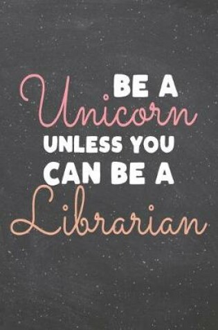 Cover of Be a Unicorn Unless You Can Be a Librarian