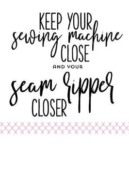 Book cover for Keep Your Sewing Machine Close and Your Seam Ripper Closer