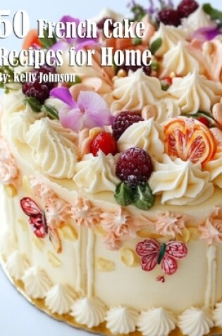 Cover of 50 French Cake Flavor Recipes for Home