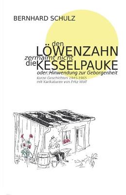 Book cover for Den Loewenzahn zermalmt nicht die Kesselpauke oder Hinwendung zur Geborgenheit