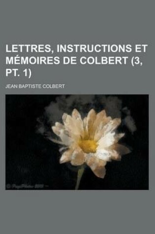 Cover of Lettres, Instructions Et Memoires de Colbert (3, PT. 1)