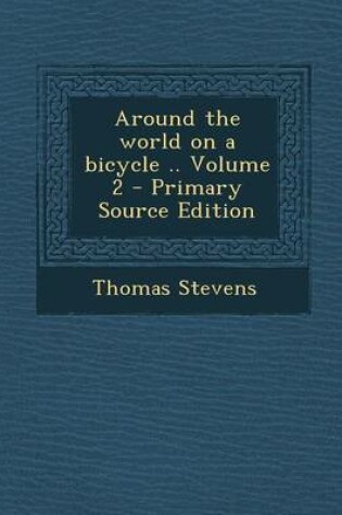 Cover of Around the World on a Bicycle .. Volume 2 - Primary Source Edition