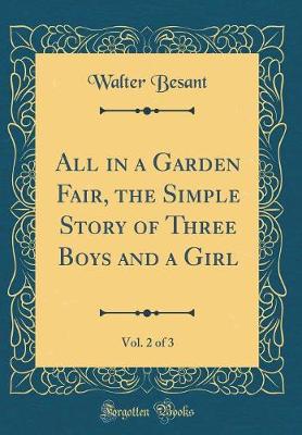 Book cover for All in a Garden Fair, the Simple Story of Three Boys and a Girl, Vol. 2 of 3 (Classic Reprint)