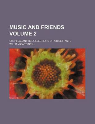 Book cover for Music and Friends Volume 2; Or, Pleasant Recollections of a Dilettante