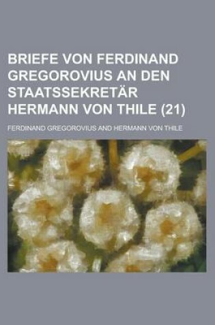 Cover of Briefe Von Ferdinand Gregorovius an Den Staatssekretar Hermann Von Thile (21)