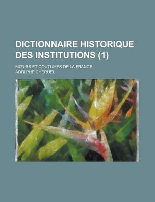 Book cover for Dictionnaire Historique Des Institutions; M Urs Et Coutumes de La France (1 )